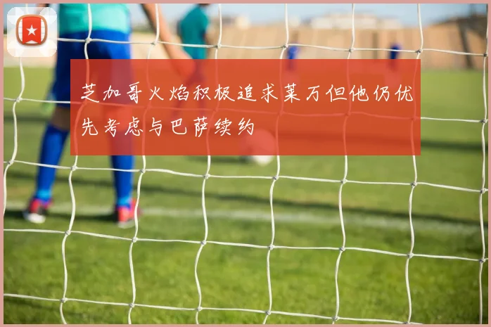 芝加哥火焰积极追求莱万但他仍优先考虑与巴萨续约